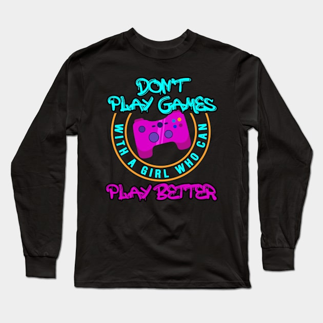 Don't Play Games With A Girl Who Can Play Better - Online Gaming Long Sleeve T-Shirt by Hip City Merch